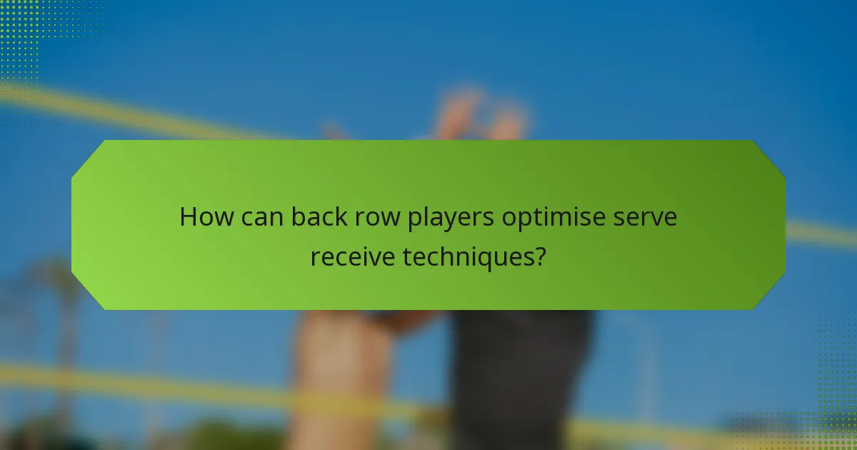 How can back row players optimise serve receive techniques?