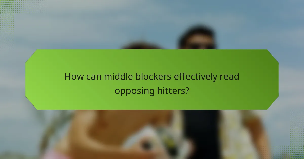 How can middle blockers effectively read opposing hitters?
