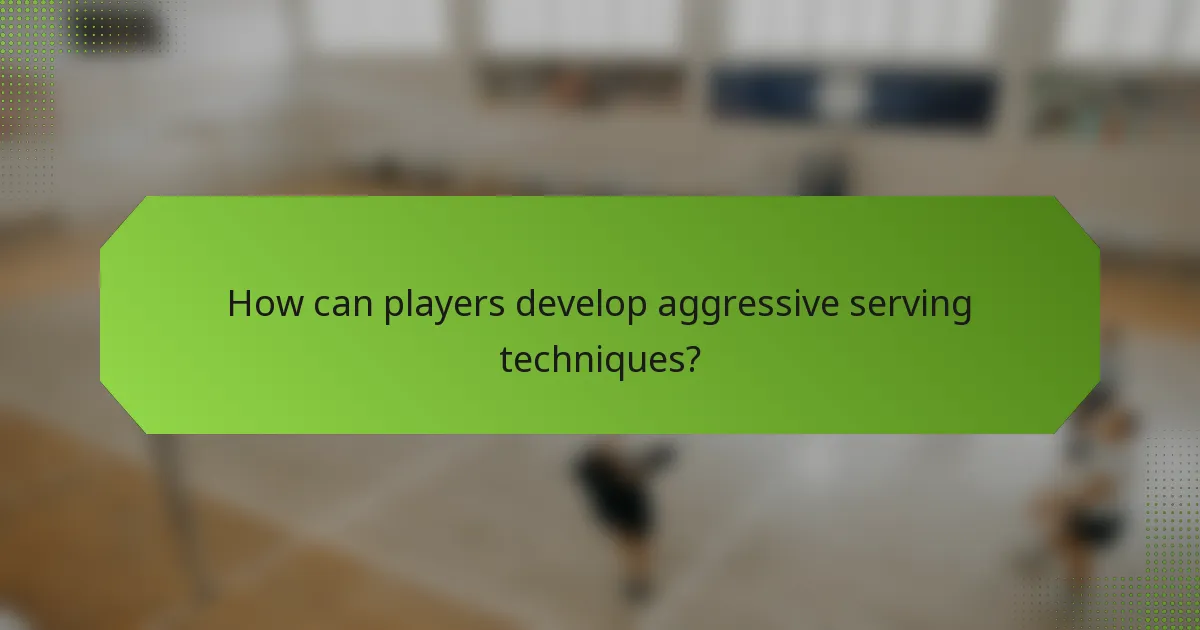 How can players develop aggressive serving techniques?