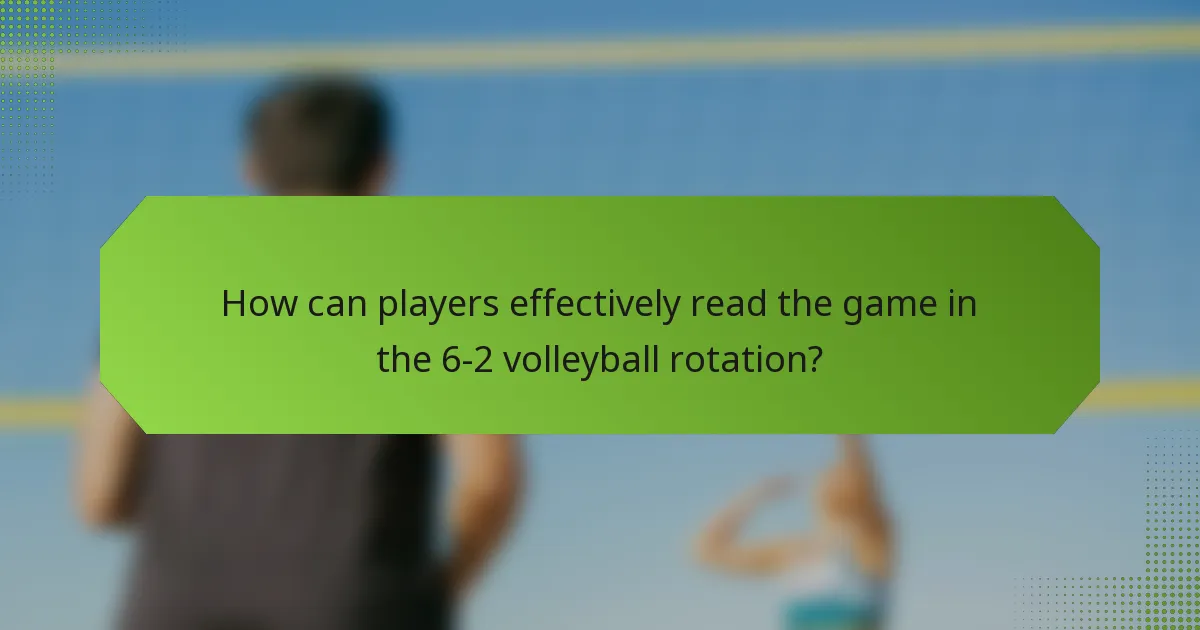How can players effectively read the game in the 6-2 volleyball rotation?