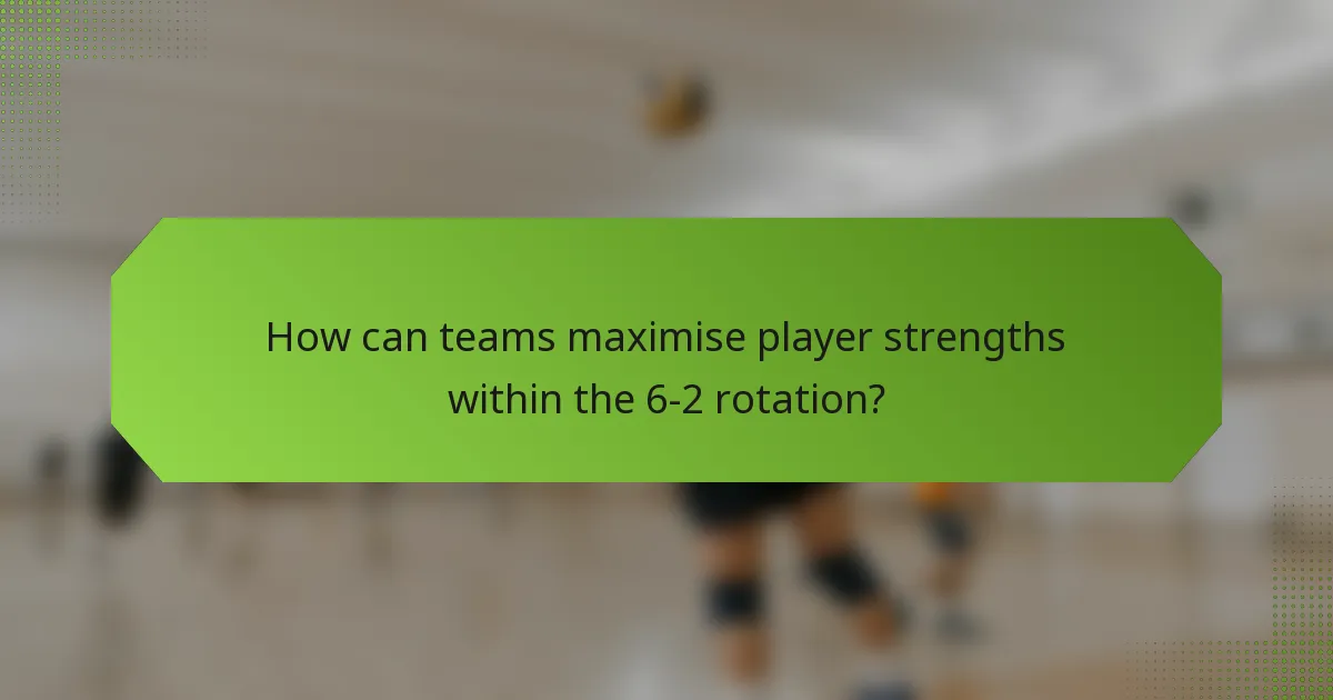 How can teams maximise player strengths within the 6-2 rotation?