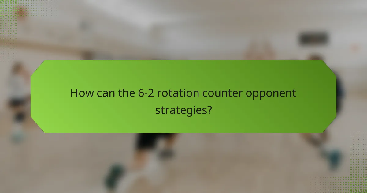 How can the 6-2 rotation counter opponent strategies?