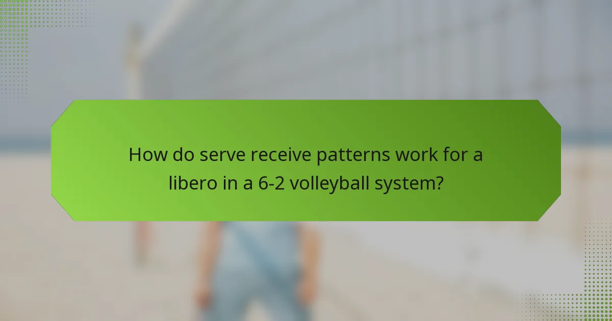 How do serve receive patterns work for a libero in a 6-2 volleyball system?