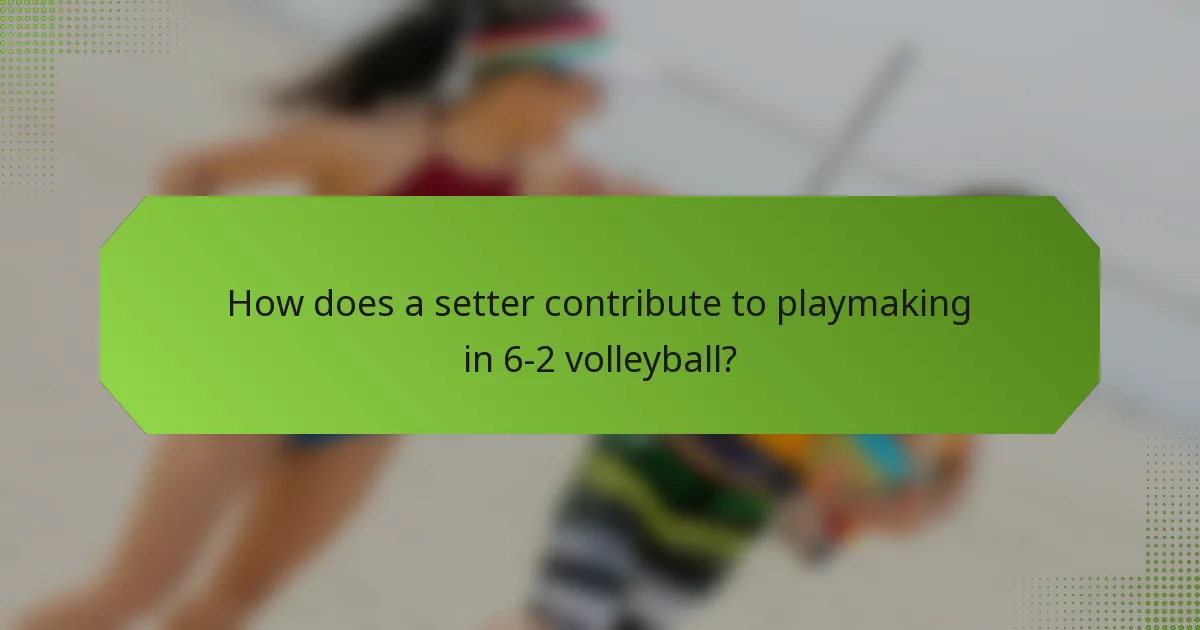 How does a setter contribute to playmaking in 6-2 volleyball?