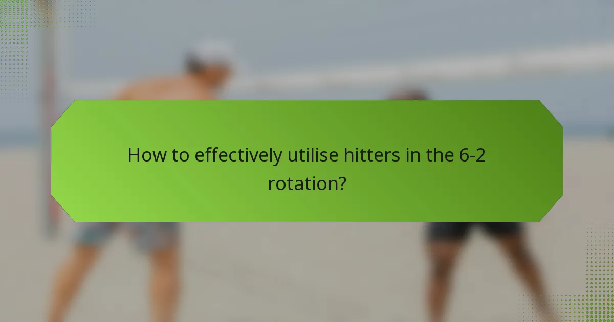 How to effectively utilise hitters in the 6-2 rotation?