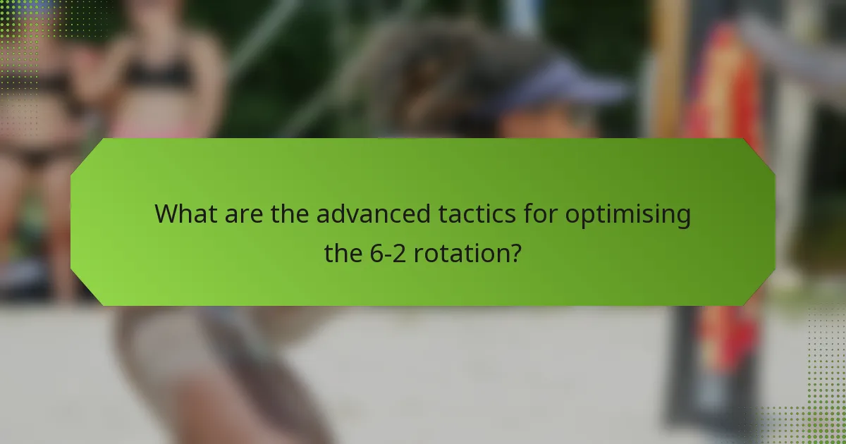 What are the advanced tactics for optimising the 6-2 rotation?