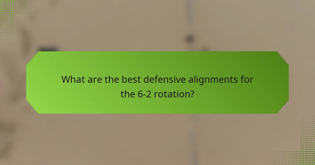 What are the best defensive alignments for the 6-2 rotation?