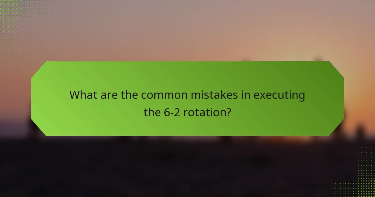 What are the common mistakes in executing the 6-2 rotation?