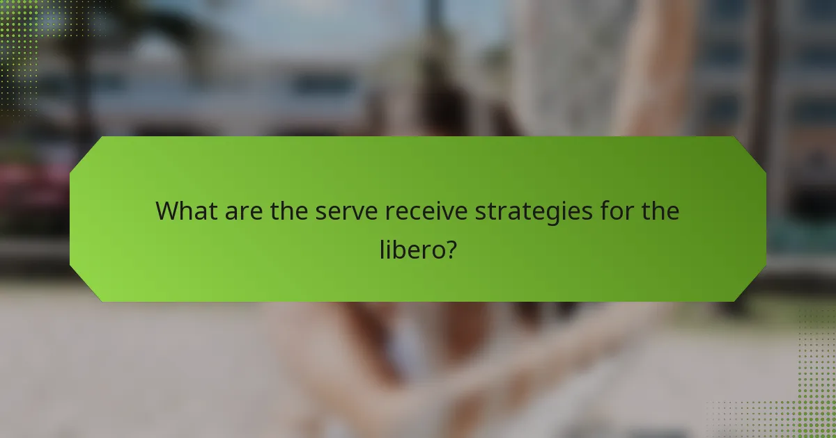 What are the serve receive strategies for the libero?