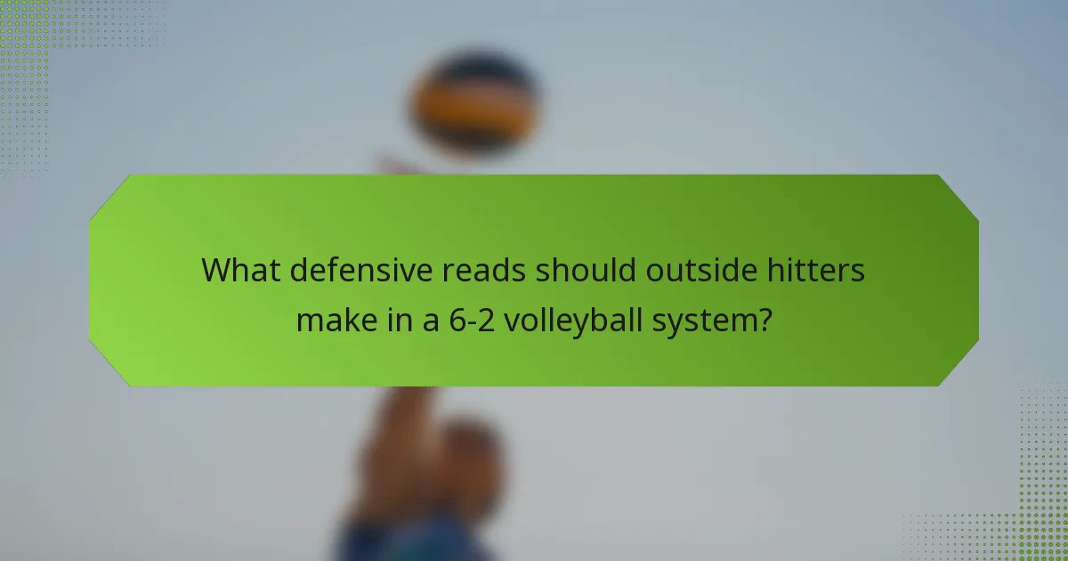 What defensive reads should outside hitters make in a 6-2 volleyball system?