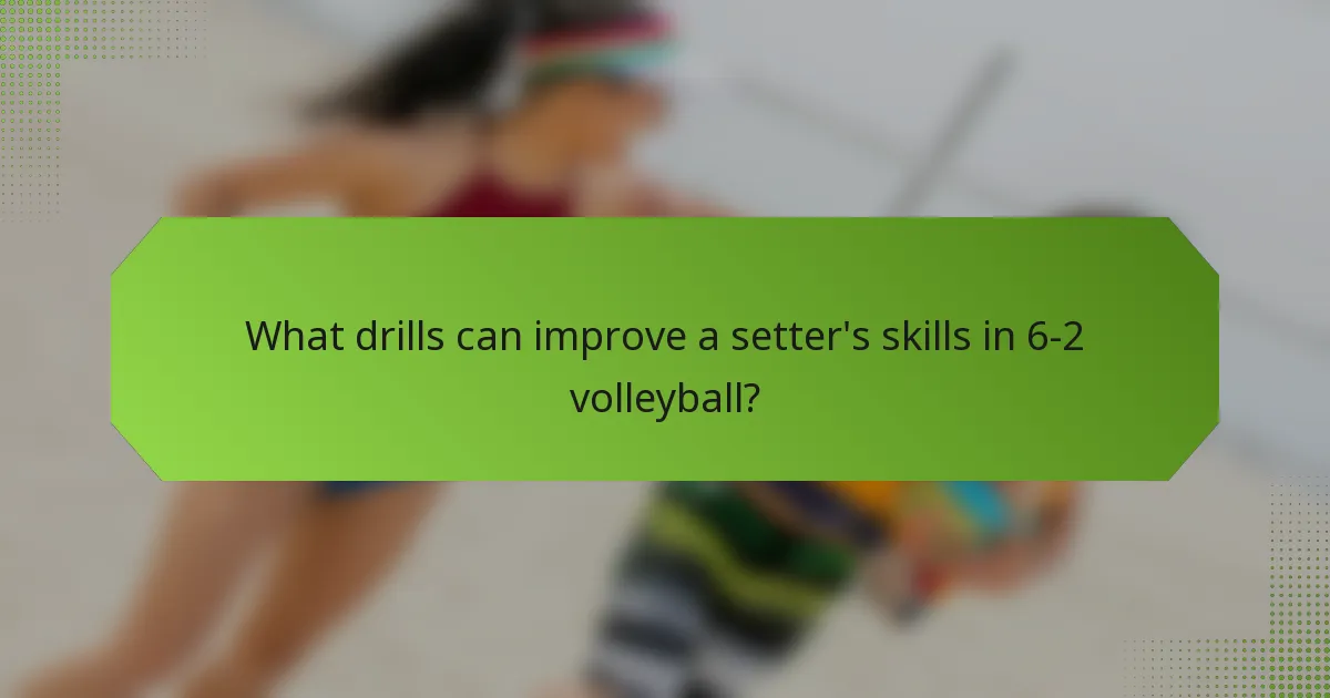 What drills can improve a setter's skills in 6-2 volleyball?