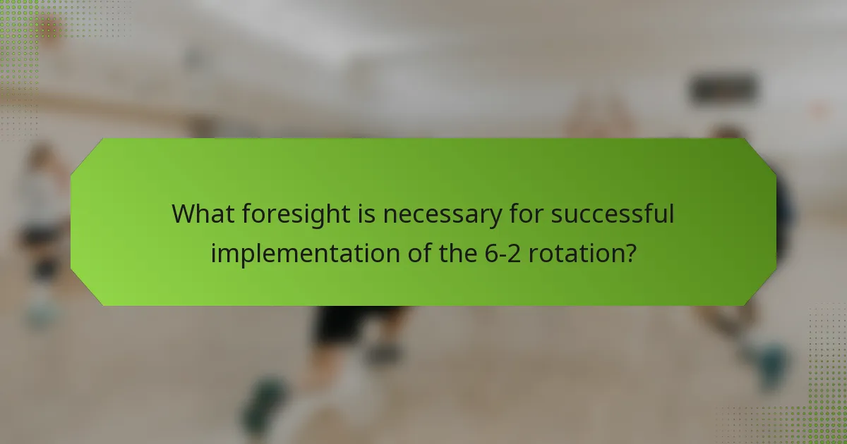 What foresight is necessary for successful implementation of the 6-2 rotation?