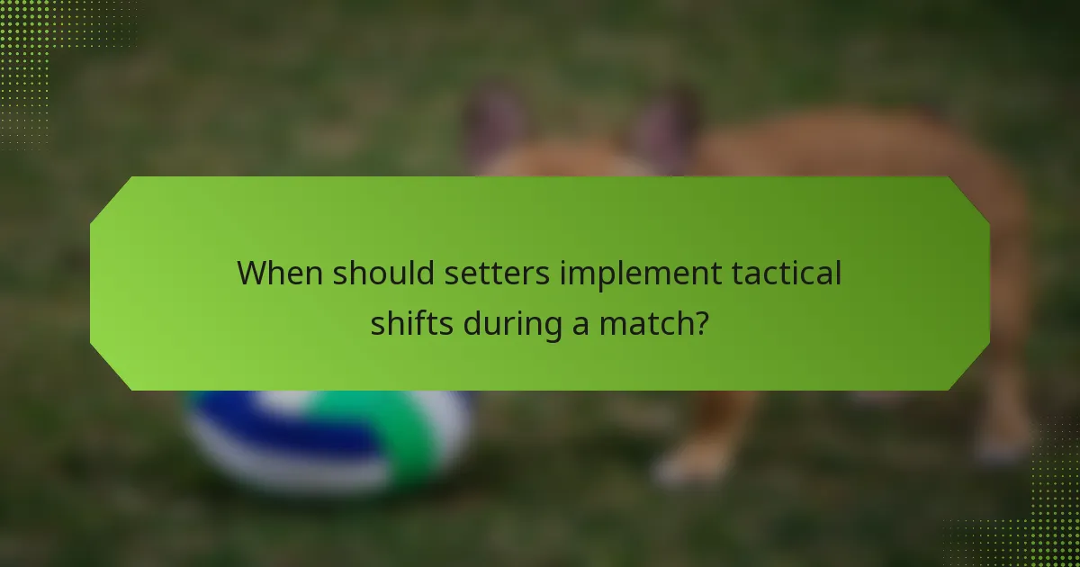 When should setters implement tactical shifts during a match?